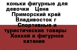 коньки фигурные для девочки › Цена ­ 1 000 - Приморский край, Владивосток г. Спортивные и туристические товары » Хоккей и фигурное катание   